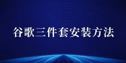 安卓手机如何安装谷歌三件套，建议外贸人收藏