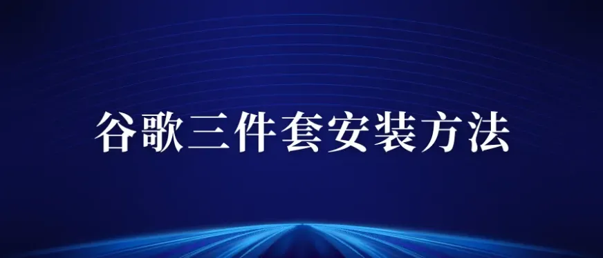 安卓手机如何安装谷歌三件套,建议外贸人收藏
