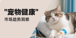 “宠物健康” 市场趋势洞察