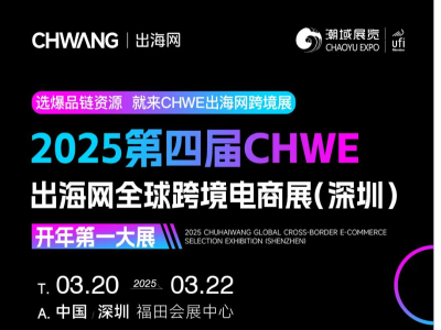 一文读懂2025第四届CHWE出海网全球跨境电商展（深圳）！