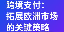 跨境支付：拓展欧洲市场的关键词策略