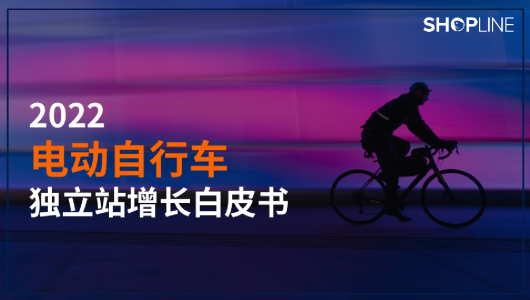2022 电动自行车行业DTC独立站出海攻略