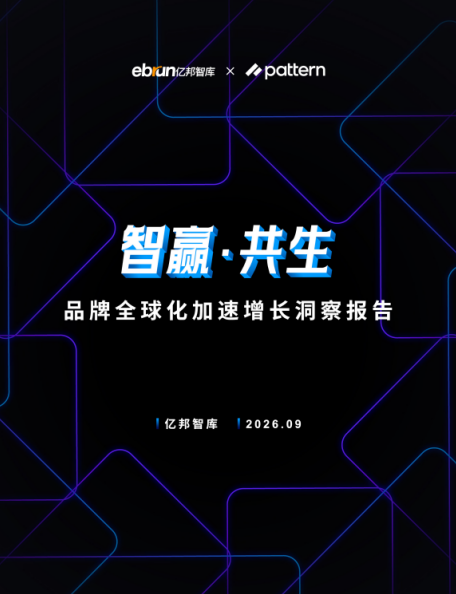 品牌出海进入系统能力竞争阶段，亿邦智库 x Pattern栢藤《品牌全球化加速增长洞察报告》解析增长新路径