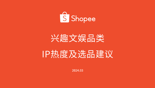 Shopee兴趣文娱 IP热度及选品建议