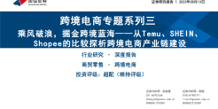 跨境电商专题系列三 乘风破浪，掘金跨境蓝海——从Temu、SHEIN、 Shopee的比较探析跨境电商产业链建设