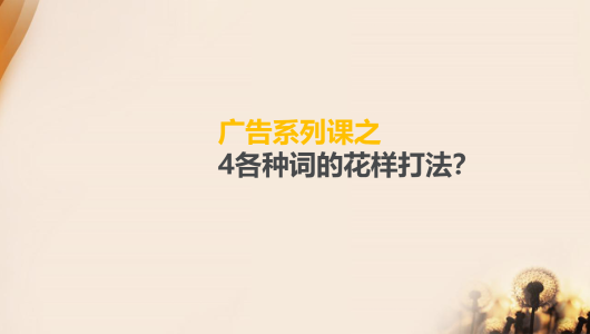 广告系列课之-4各种词的花样打法